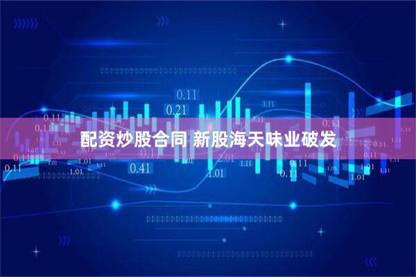 配资炒股合同 新股海天味业破发