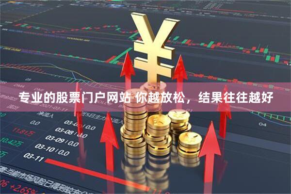 专业的股票门户网站 你越放松，结果往往越好