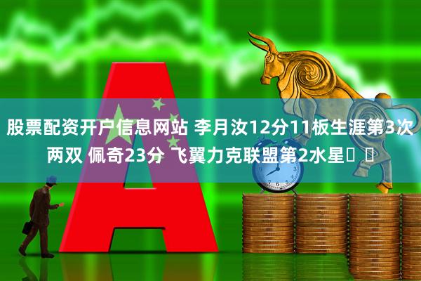 股票配资开户信息网站 李月汝12分11板生涯第3次两双 佩奇23分 飞翼力克联盟第2水星✌️